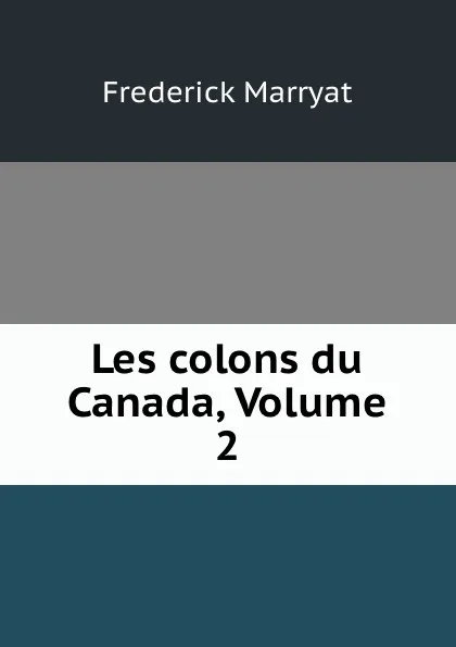 Обложка книги Les colons du Canada, Volume 2, Frederick Marryat