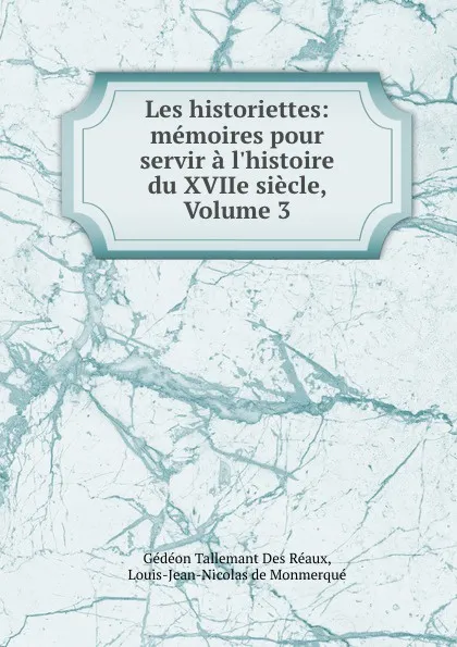 Обложка книги Les historiettes: memoires pour servir a l.histoire du XVIIe siecle, Volume 3, Gédéon Tallemant Des Réaux