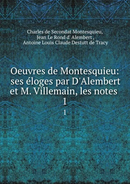 Обложка книги Oeuvres de Montesquieu: ses eloges par D.Alembert et M. Villemain, les notes . 1, Charles de Secondat Montesquieu
