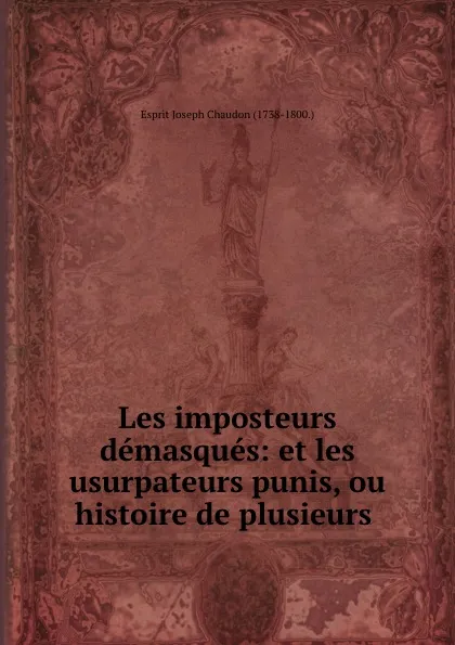 Обложка книги Les imposteurs demasques: et les usurpateurs punis, ou histoire de plusieurs ., Esprit Joseph Chaudon