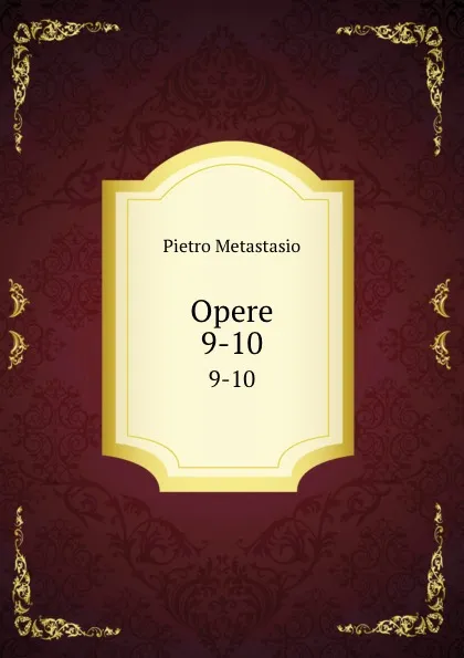 Обложка книги Opere. 9-10, Pietro Metastasio