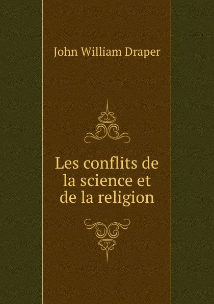 Обложка книги Les conflits de la science et de la religion, Draper John William