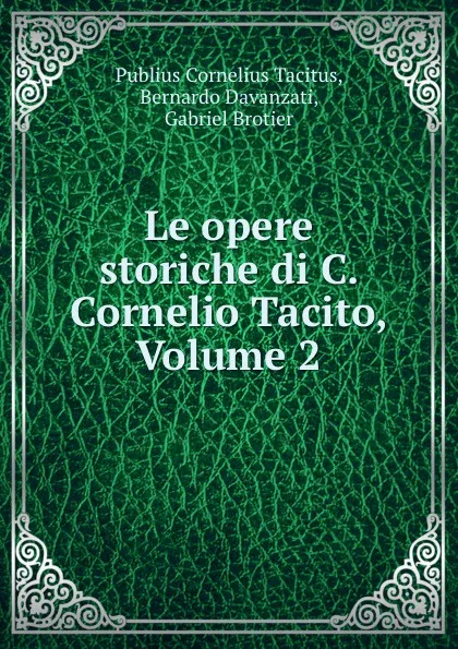 Обложка книги Le opere storiche di C. Cornelio Tacito, Volume 2, Publius Cornelius Tacitus