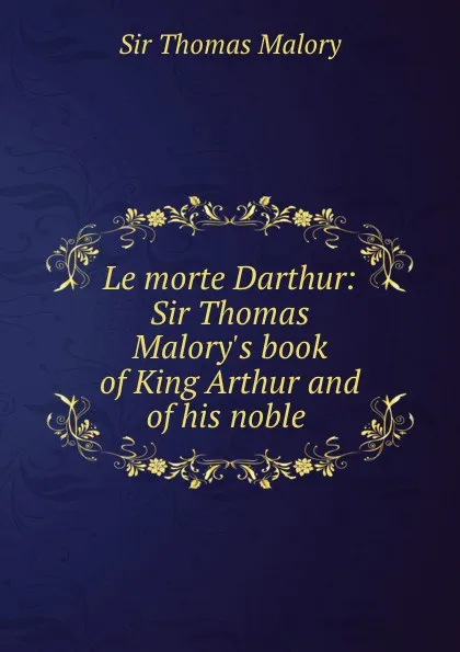 Обложка книги Le morte Darthur: Sir Thomas Malory.s book of King Arthur and of his noble ., Thomas Malory