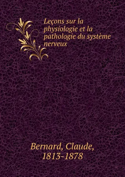 Обложка книги Lecons sur la physiologie et la pathologie du systeme nerveux, Claude Bernard