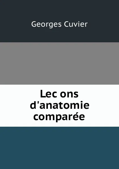 Обложка книги Lecons d.anatomie comparee, Cuvier Georges