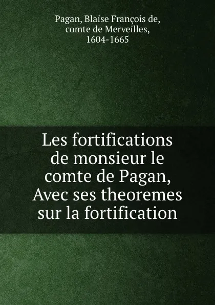 Обложка книги Les fortifications de monsieur le comte de Pagan, Avec ses theoremes sur la fortification, Blaise François de Pagan