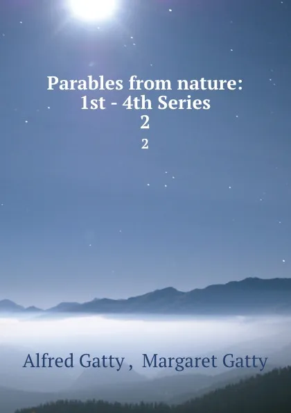 Обложка книги Parables from nature: 1st - 4th Series. 2, Alfred Gatty