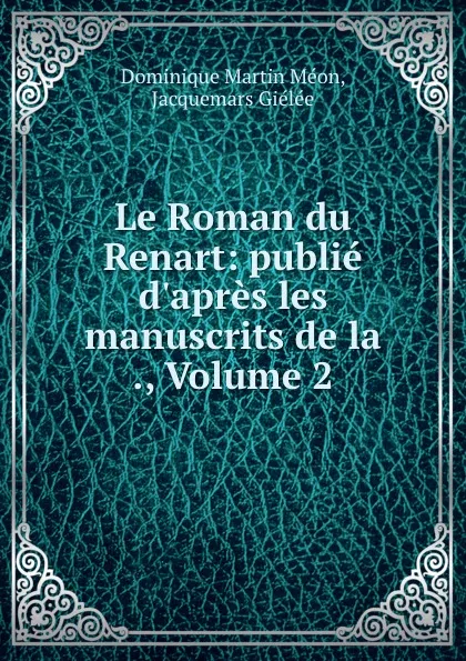 Обложка книги Le Roman du Renart: publie d.apres les manuscrits de la ., Volume 2, Dominique Martin Méon