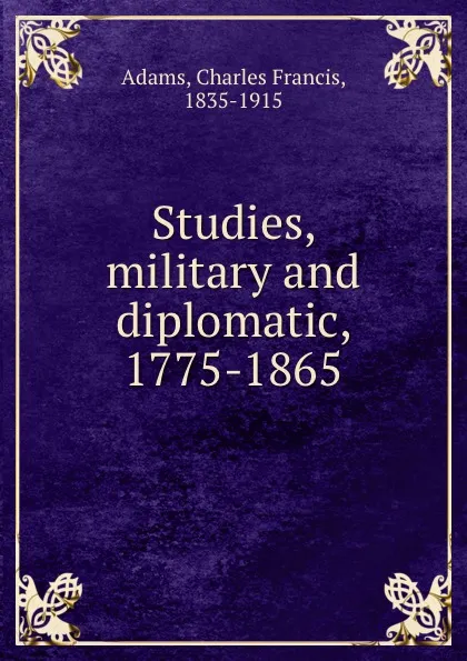 Обложка книги Studies, military and diplomatic, 1775-1865, Charles Francis Adams