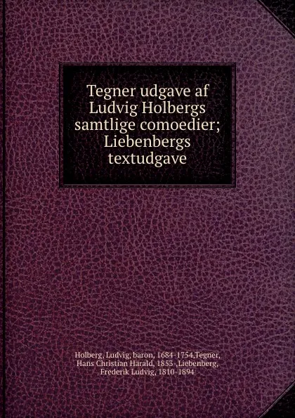 Обложка книги Tegner udgave af Ludvig Holbergs samtlige comoedier; Liebenbergs textudgave, Ludvig Holberg