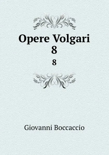 Обложка книги Opere Volgari. 8, Giovanni Boccaccio