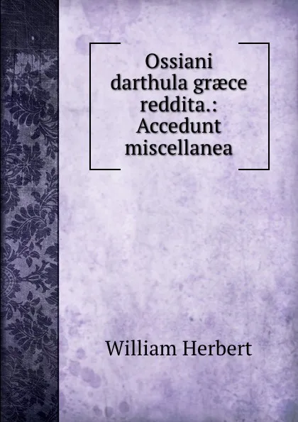 Обложка книги Ossiani darthula graece reddita.: Accedunt miscellanea, William Herbert