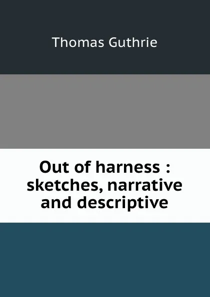 Обложка книги Out of harness : sketches, narrative and descriptive, Guthrie Thomas