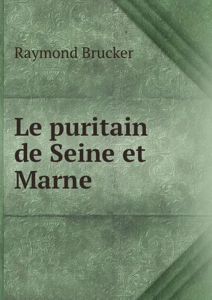 Обложка книги Le puritain de Seine et Marne, Raymond Brucker