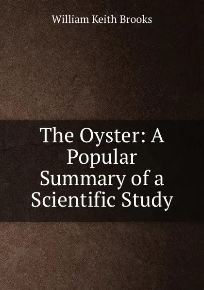 Обложка книги The Oyster: A Popular Summary of a Scientific Study, William Keith Brooks