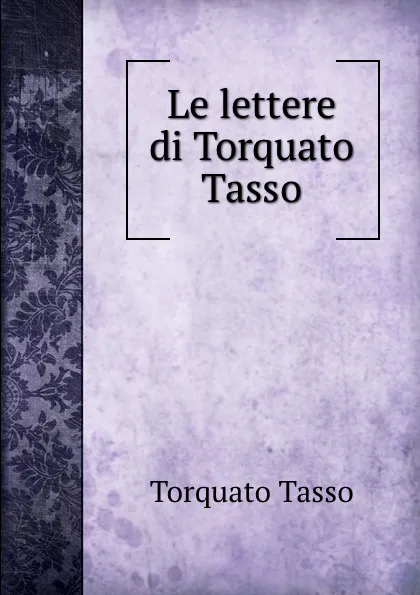 Обложка книги Le lettere di Torquato Tasso, Torquato Tasso
