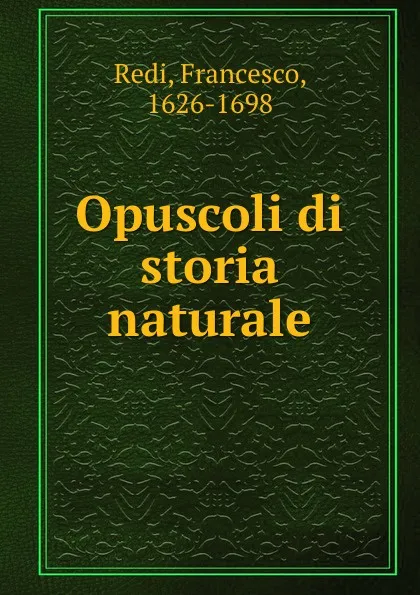 Обложка книги Opuscoli di storia naturale, Francesco Redi