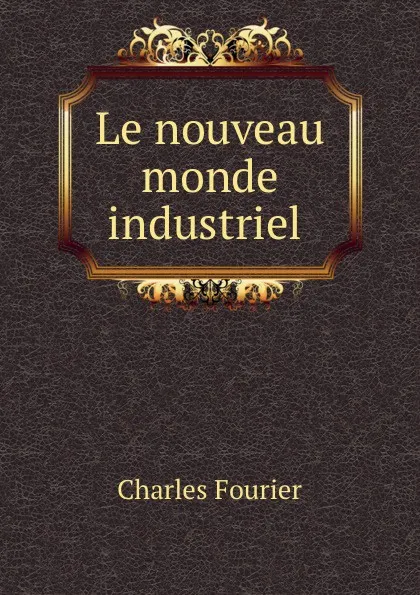 Обложка книги Le nouveau monde industriel ., Fourier Charles