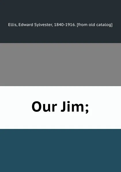 Обложка книги Our Jim;, Edward Sylvester Ellis