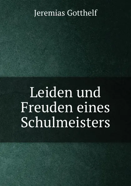 Обложка книги Leiden und Freuden eines Schulmeisters, Jeremias Gotthelf