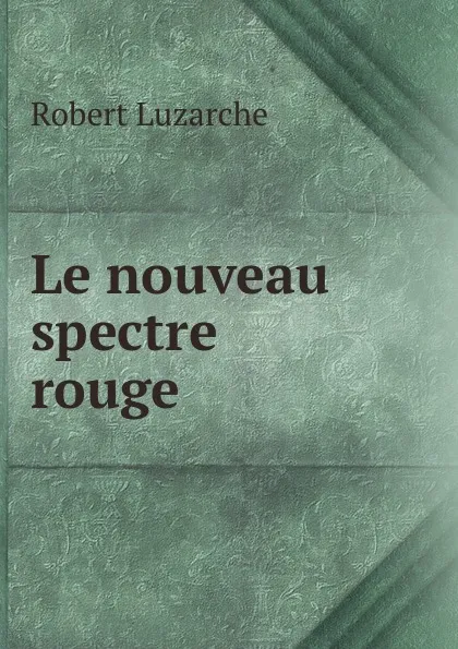 Обложка книги Le nouveau spectre rouge, Robert Luzarche