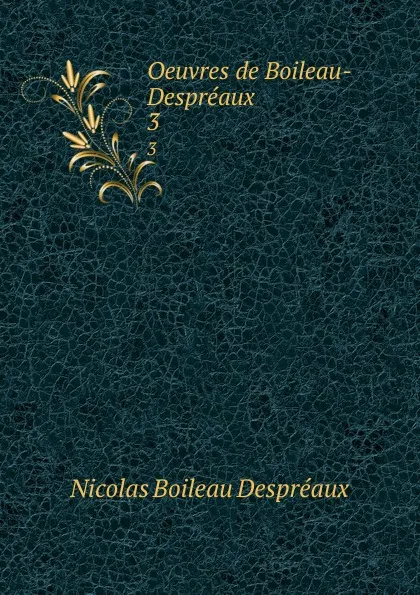 Обложка книги Oeuvres de Boileau-Despreaux. 3, Nicolas Boileau Despréaux