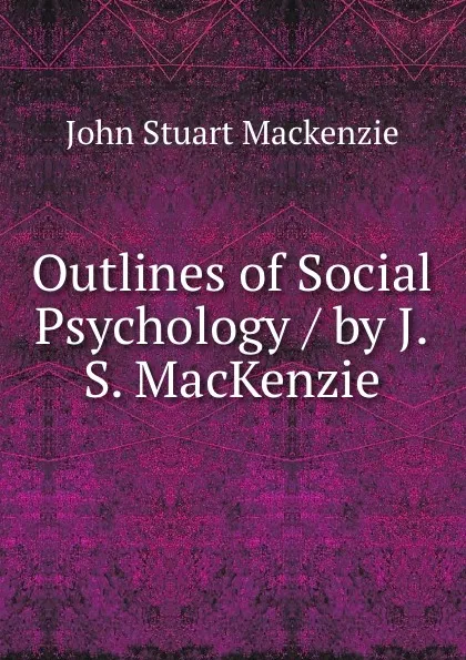 Обложка книги Outlines of Social Psychology / by J.S. MacKenzie, John Stuart Mackenzie