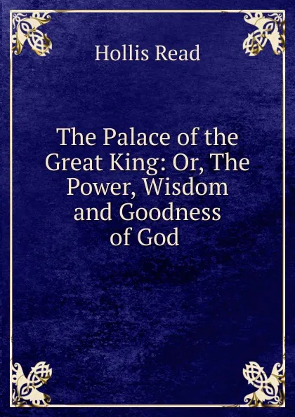 Обложка книги The Palace of the Great King: Or, The Power, Wisdom and Goodness of God ., Hollis Read