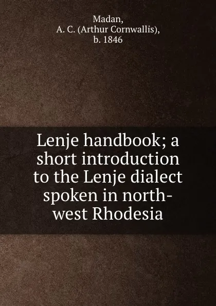 Обложка книги Lenje handbook; a short introduction to the Lenje dialect spoken in north-west Rhodesia, Arthur Cornwallis Madan