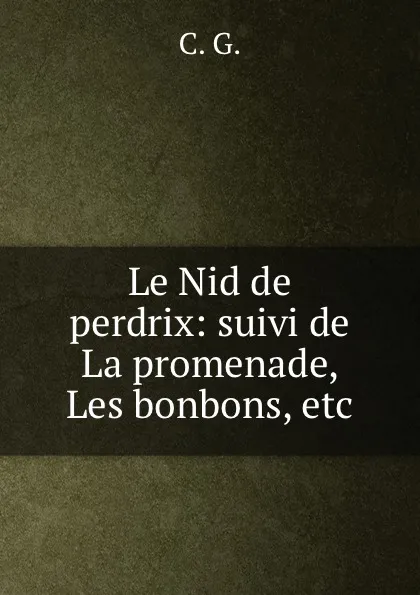 Обложка книги Le Nid de perdrix: suivi de La promenade, Les bonbons, etc, 