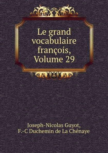 Обложка книги Le grand vocabulaire francois, Volume 29, Joseph-Nicolas Guyot