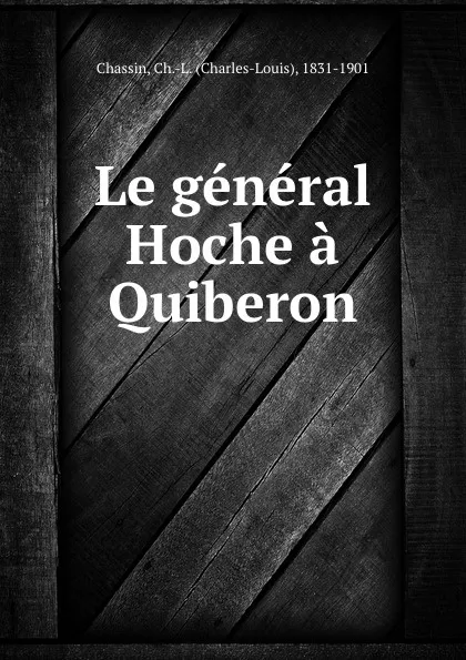 Обложка книги Le general Hoche a Quiberon, Charles-Louis Chassin