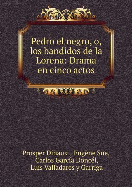 Обложка книги Pedro el negro, o, los bandidos de la Lorena: Drama en cinco actos, Prosper Dinaux