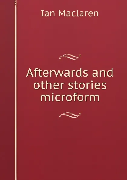 Обложка книги Afterwards and other stories microform, Maclaren Ian