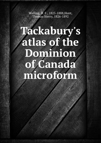 Обложка книги Tackabury.s atlas of the Dominion of Canada microform, H. F. Walling