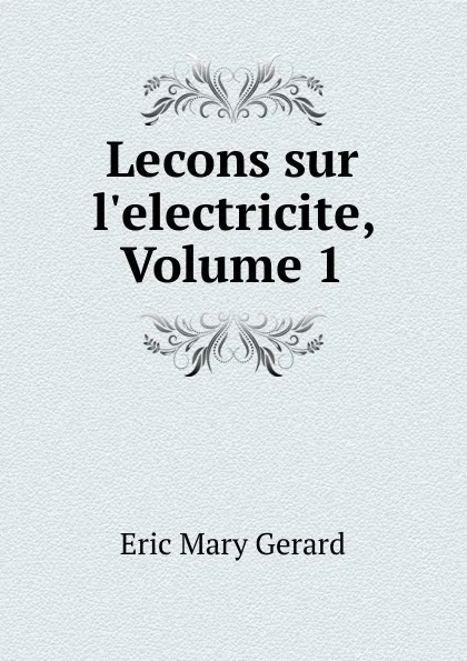 Обложка книги Lecons sur l.electricite, Volume 1, Eric Mary Gerard