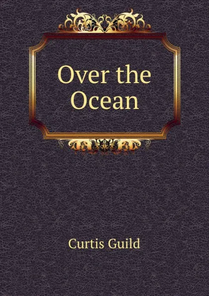 Обложка книги Over the Ocean, Curtis Guild