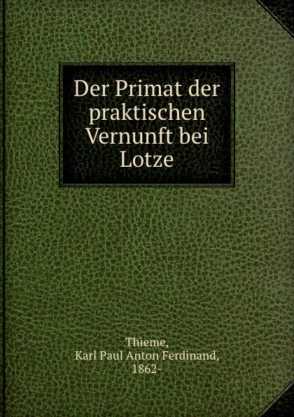 Обложка книги Der Primat der praktischen Vernunft bei Lotze, Karl Paul Anton Ferdinand Thieme