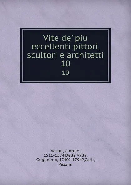 Обложка книги Vite de. piu eccellenti pittori, scultori e architetti. 10, Giorgio Vasari