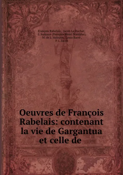 Обложка книги Oeuvres de Francois Rabelais: contenant la vie de Gargantua et celle de ., François Rabelais