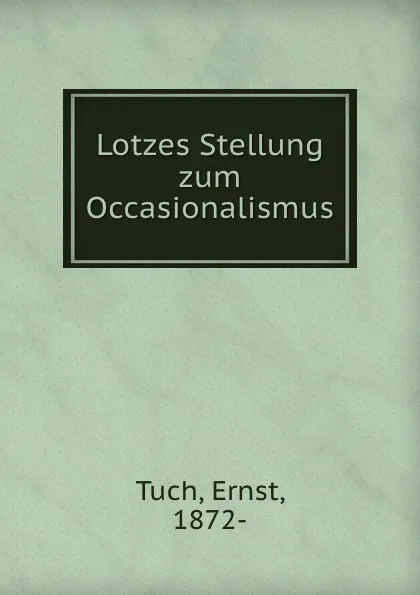 Обложка книги Lotzes Stellung zum Occasionalismus, Ernst Tuch