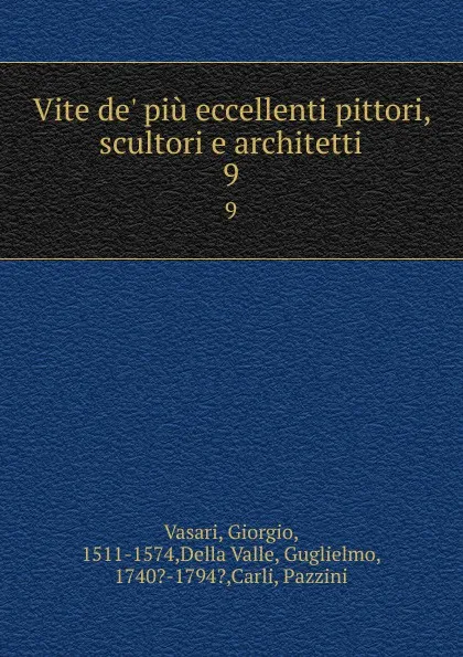 Обложка книги Vite de. piu eccellenti pittori, scultori e architetti. 9, Giorgio Vasari