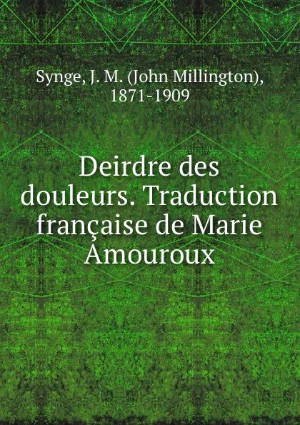 Обложка книги Deirdre des douleurs. Traduction francaise de Marie Amouroux, John Millington Synge