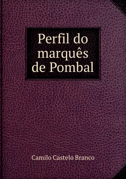 Обложка книги Perfil do marques de Pombal, Camilo Castelo Branco