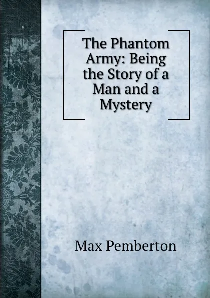 Обложка книги The Phantom Army: Being the Story of a Man and a Mystery, Max Pemberton