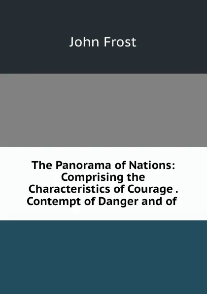 Обложка книги The Panorama of Nations: Comprising the Characteristics of Courage . Contempt of Danger and of ., John Frost