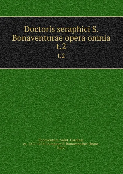 Обложка книги Doctoris seraphici S. Bonaventurae opera omnia. t.2, Saint Bonaventure