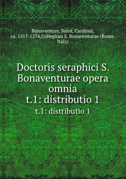 Обложка книги Doctoris seraphici S. Bonaventurae opera omnia. t.1: distributio 1, Saint Bonaventure