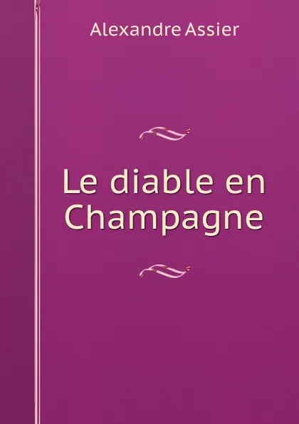 Обложка книги Le diable en Champagne, Alexandre Assier